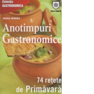 Anotimpuri gastronomice. 74 de retete de primavara (editie de chiosc)