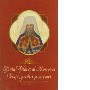 Sfantul Filaret al Moscovei - Viata, predici si scrisori