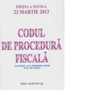 Codul de procedura fiscala - editia a XXVII-a - 22 martie 2013