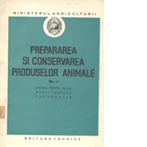 Prepararea si conservarea produselor aniimale, Volumul al II-lea - Manual pentru scoli medii tehnice zootehnice