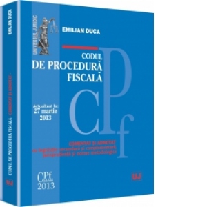Codul de procedura fiscala. Actualizat la 27 martie 2013 - Comentat si adnotat cu legislatie secundara si complementara, Jurisprudenta si norme metodologice