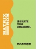Legislatie privind urbanismul - elaborarea, avizarea si aprobarea planurilor urbanistice, Martie 2010 (2 volume + supliment)