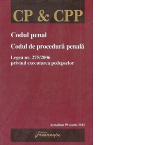 Codul penal. Codul de procedura penala. Legea nr. 275/2006 privind executarea pedepselor - actualizata 19 martie 2013