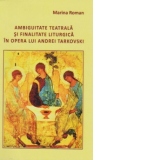 Ambiguitatea teatrala si finalitate liturgica in opera lui Andrei Tarkovski