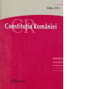 Constitutia Romaniei. Editia 2013. Actualizata la data 19 aprilie 2013