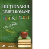 Dictionarul limbii romane pentru elevi : ilustrat - esential - actualizat