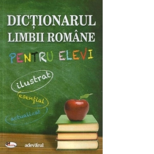 Dictionarul limbii romane pentru elevi : ilustrat - esential - actualizat