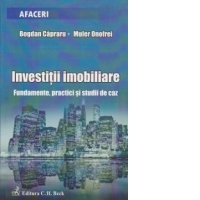 Investitii imobiliare. Fundamente, practici si studii de caz