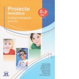 Proiecte tematice. Invatare integrata prin joc pentru copii (5-7 ani)