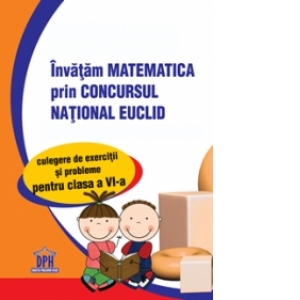 Invatam matematica prin Concursul National EUCLID - Culegere de exercitii si probleme pentru clasa a VI-a