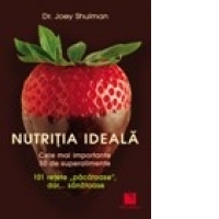 Nutritia ideala. Cele mai importante 50 de superalimente. 101 retete pacatoase, dar… sanatoase