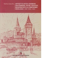 Artisti plastici germani din Romania. Intre traditie, modernitate si compromis idelogic. Anii 1930- 1944