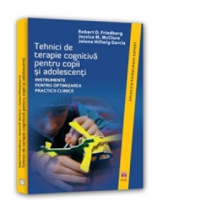 Tehnici De Terapie Cognitiva Pentru Copii Si Adolescenti. Instrumente Pentru Optimizarea Practicii Clinice