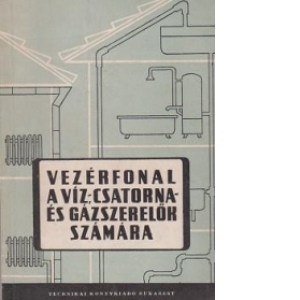 Vezerfonal A Viz- Csatornaes Gazserelok Szamara ( Calauza instalatorului de apa)