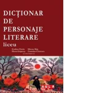 DICTIONAR DE PERSONAJE LITERARE. LICEU