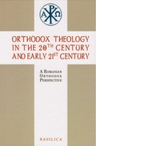 Orthodox Theology in the 20th century and early 21st century. A Romanian Orthodox Perspective