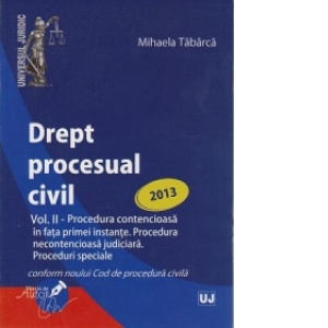 Drept procesual civil. Volumul II - Procedura contencioasa in fata primei instante. Procedura necontencioasa judiciara. Proceduri speciale (editie 2013)