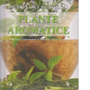 Dictionarul Dumont de palnte aromatice. Cultivare. Gastronomie. Cosmetica. Efecte terapeutice (editie 2008)