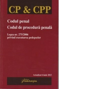 Codul penal. Codul de procedura penala. Legea nr. 275/2006 privind executarea pedepselor - actualizata 6 iunie 2013