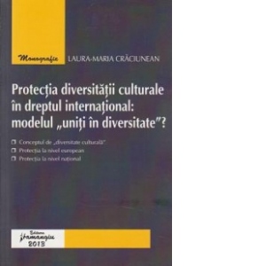 Protectia diversitatii culturale in dreptul international: modelul "uniti in diversitate"?