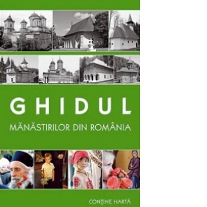 Ghidul manastirilor din Romania (editie 2013) (contine harta)