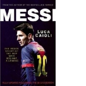 Messi. The Inside Story of the Boy Who Became a Legend