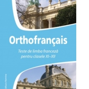 Orthofrancais - Teste de limba franceza pentru clasele XI-XII (2013)