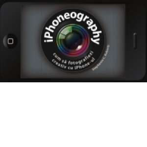 Iphoneography. Cum sa fotografiezi creativ cu iPhone-ul