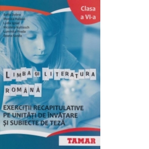 Limba si literatura romana. Exercitii recapitulative pe unitati de invatare si subiecte de teza. Clasa a VI-a