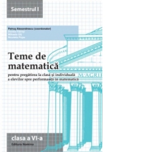 Teme de matematica pentru pregatirea la clasa si individuala a elevilor spre performanta in matematica. Clasa a VI-a, semestrul I (2013-2014)