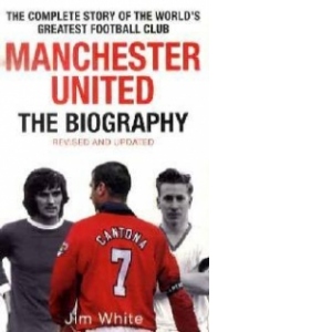 Manchester United.The Biography. Revised and Updated