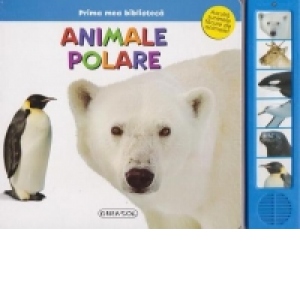Prima mea biblioteca - Animale polare (Asculta sunetele facute de animale!)