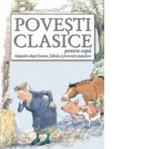 Povesti clasice pentru copii. Adaptari dupa basme, fabule si povestiri populare