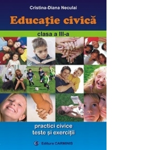 Educatie civica : Practici civice. Teste si exercitii ( Clasa a III-a )