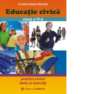 Educatie civica : Practici civice. Teste si exercitii ( Clasa a IV-a )
