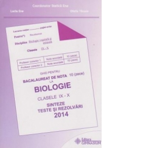 Ghid pentru bacalaureat de nota 10 (zece) la Biologie, clasele IX-X - Sinteze si rezolvari 2014