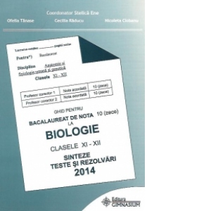 Ghid pentru bacalaureat de nota 10 (zece) la Biologie, clasele XI-XII - Sinteze si rezolvari 2014