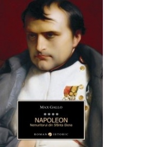 Napoleon. Nemuritorul din Sfanta Elena. Volumul IV