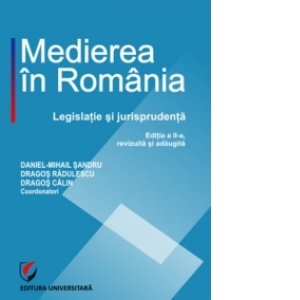 Medierea in Romania. Legislatie si jurisprudenta (editia a II-a revizuita si adaugita)