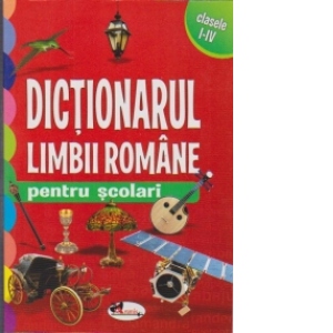 Dictionarul limbii romane pentru scolari - clasele I-IV
