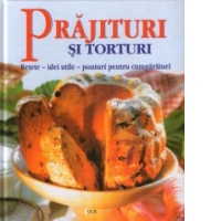 Prajituri si torturi : Retete - idei utile - ponturi pentru cumparaturi