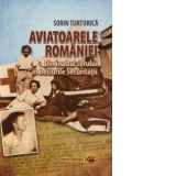 Aviatoarele Romaniei - Din inaltul cerului in beciurile Securitatii