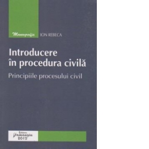 Introducere in procedura civila. Principiile procesului civil