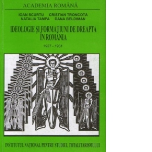 Ideologie si formatiuni de dreapta in Romania 1927 - 1931 (Volumul II)