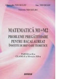 Matematica M1+M2. Probleme pregatitoare pentru bacalaureat insotite de breviare teoretice. Partea a II-a - Clasele a XI-a si a XII-a