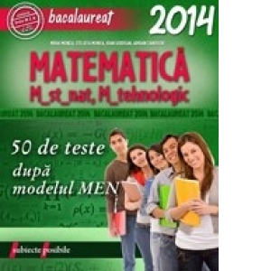 BACALAUREAT 2014. MATEMATICA M_STIINTELE_NATURII, M_TEHNOLOGIC. 50 DE TESTE DUPA MODELUL MEN