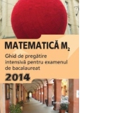 Matematica M2. Ghid de pregatire intensiva pentru examenul de bacalaureat 2014