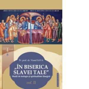 In Biserica slavei Tale. Studii de teologie si spiritualitate liturgica vol. II