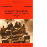 Romania in Organizatia Tratatului de la Varsovia 1954-1968 (Volumul I)