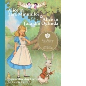 Alice in Tara Minunilor & Alice in Tara din Oglinda. Repovestire dupa scrierile lui Lewis Carroll